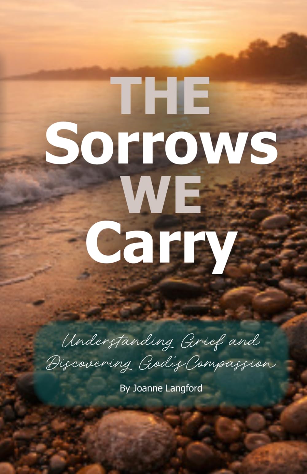 The Sorrows We Carry: Understanding Grief and Discovering God's Compassion (The Invitation to Heal Series)