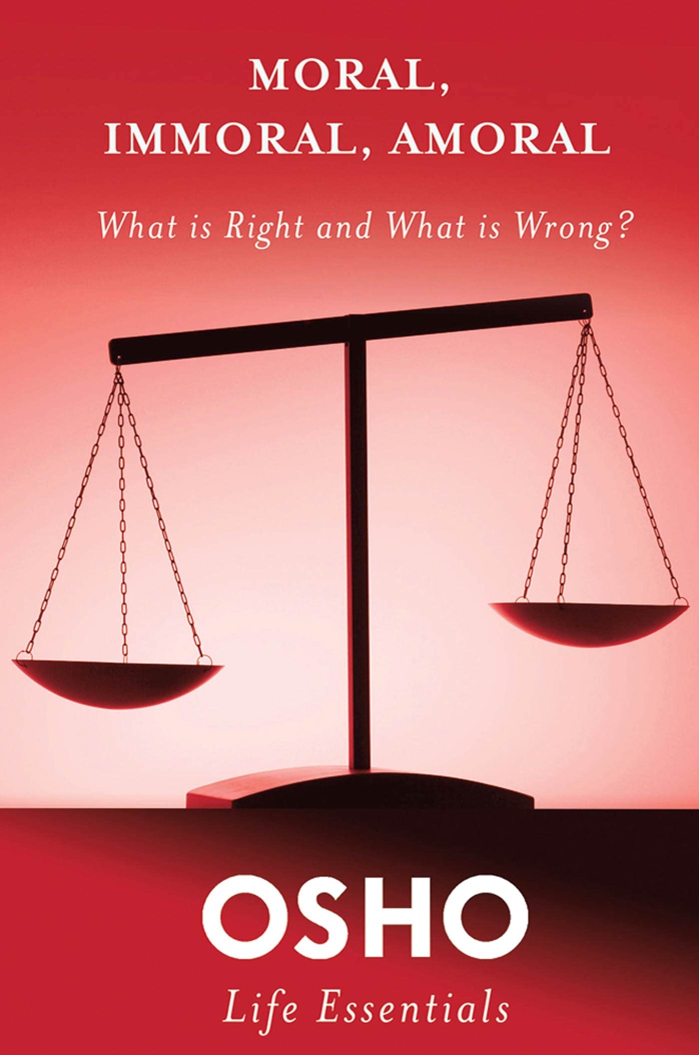 Moral, Immoral, Amoral: What Is Right and What Is Wrong? (Osho Life Essentials) Paperback – March 12, 2013