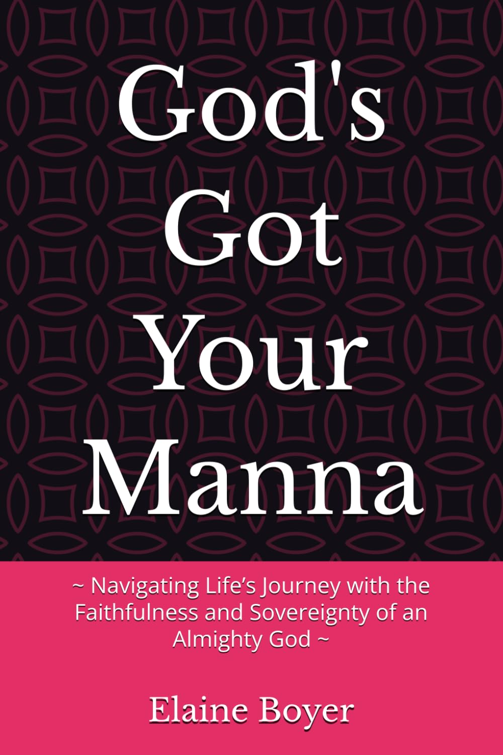 God's Got Your Manna: ~ Navigating Life’s Journey with the Faithfulness and Sovereignty of an Almighty God ~