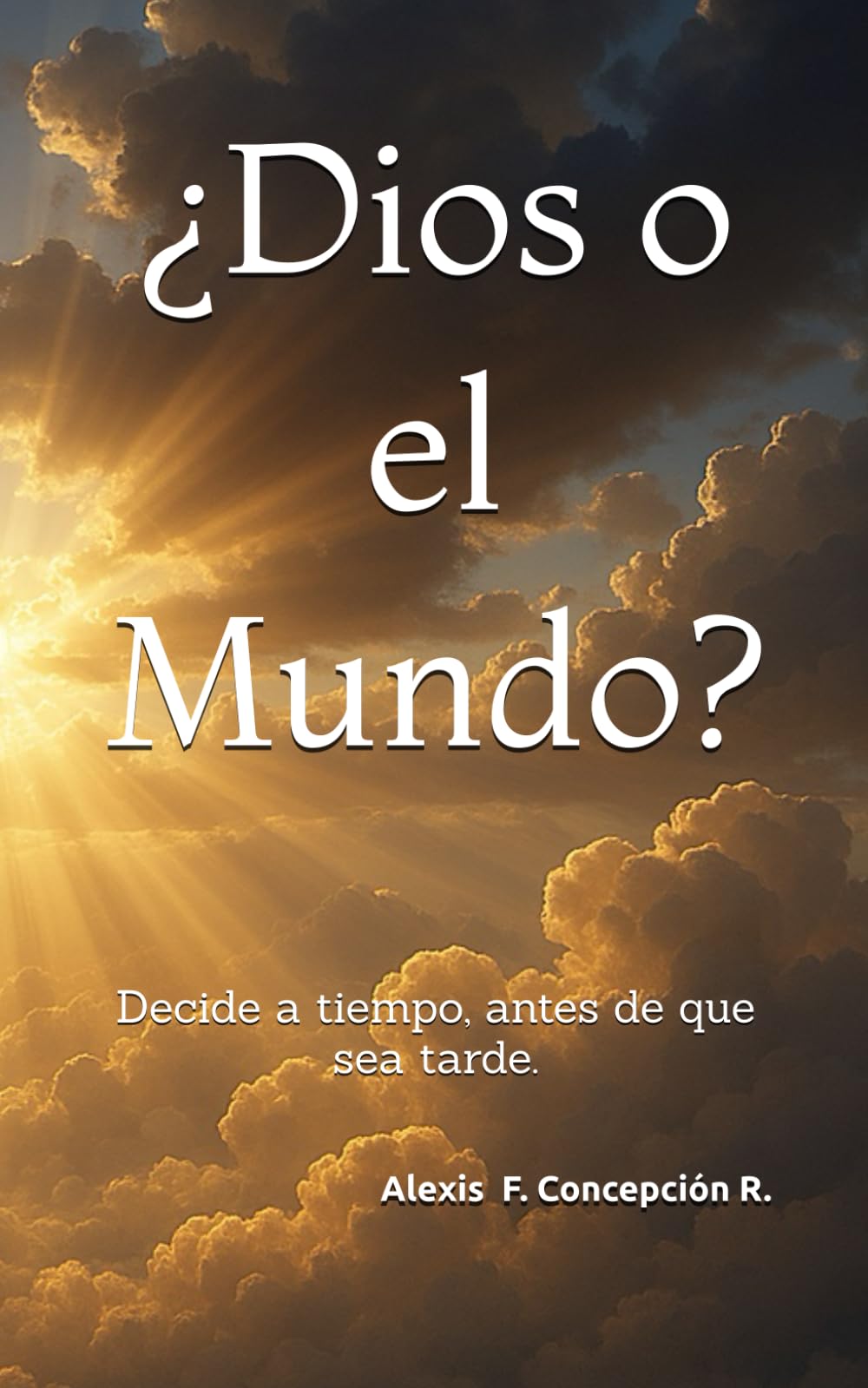 ¿Dios o el Mundo?: Decide a tiempo, antes de que sea tarde.