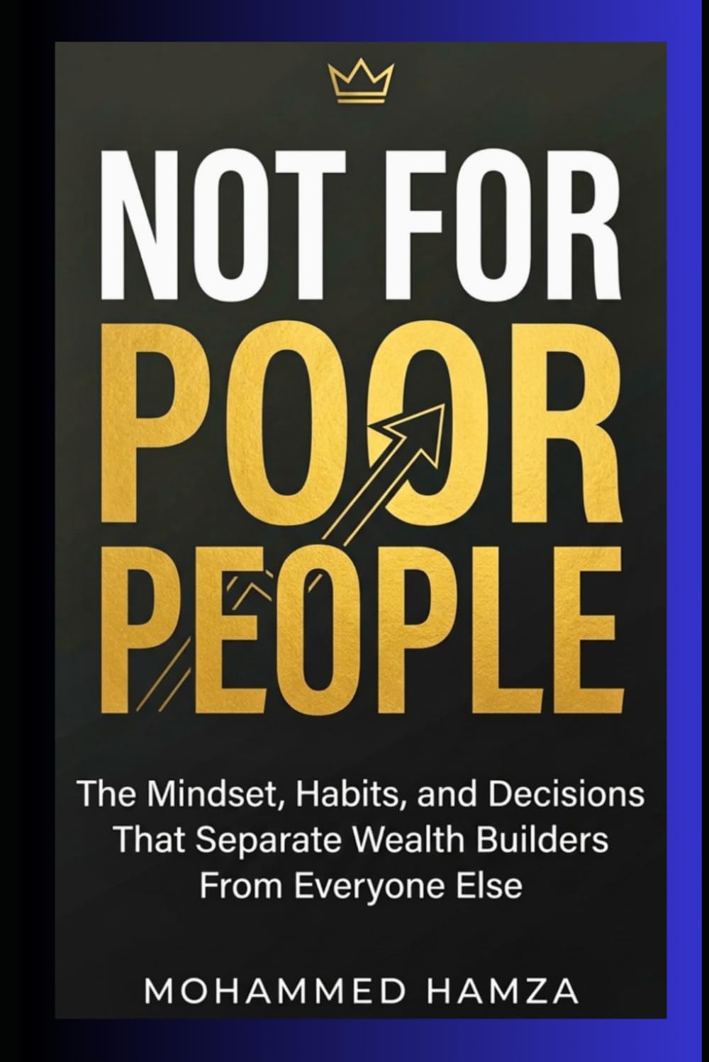 Not For Poor People: The Mindset, Habits & Decisions That Separate Wealth Builders From Everyone Else in the Modern Economy