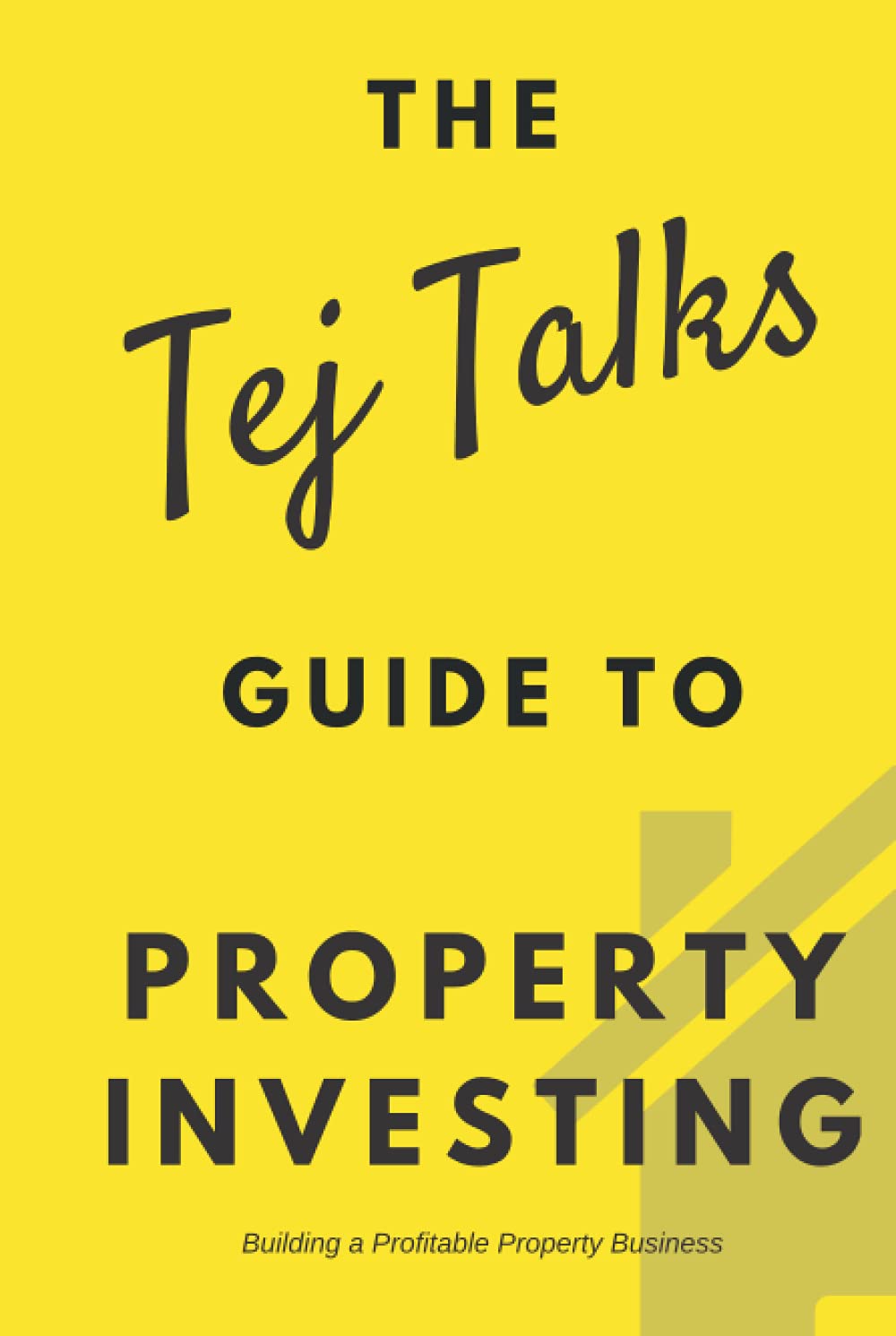 Property Investing: The Tej Talks Guide: Building a Profitable Property Business