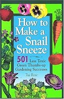 How to Make a Snail Sneeze: 501 Less Toxic Green Thumbs-up Gardening Successes 1885735057 Book Cover