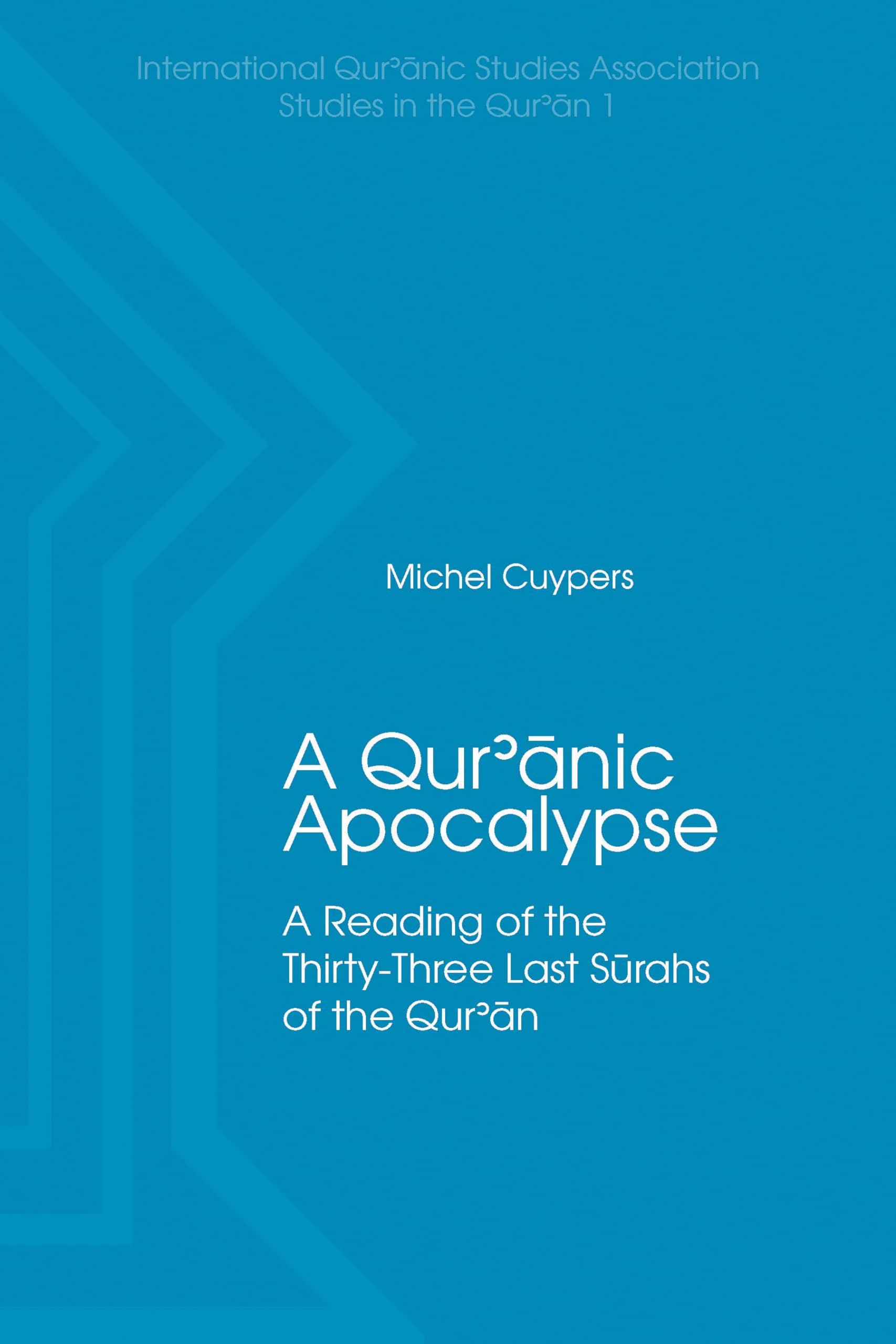 A Qur'anic Apocalypse: A Reading of the Thirty-Three Last Sūrahs of the Qur'an: A Reading of the Thirty-Three Last Sūrahs of the Qur'an: 1