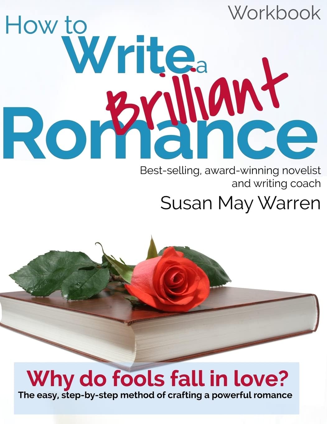 How to Write a Brilliant Romance Workbook: The easy step-by-step method on crafting a powerful romance (Brilliant Writer Series)