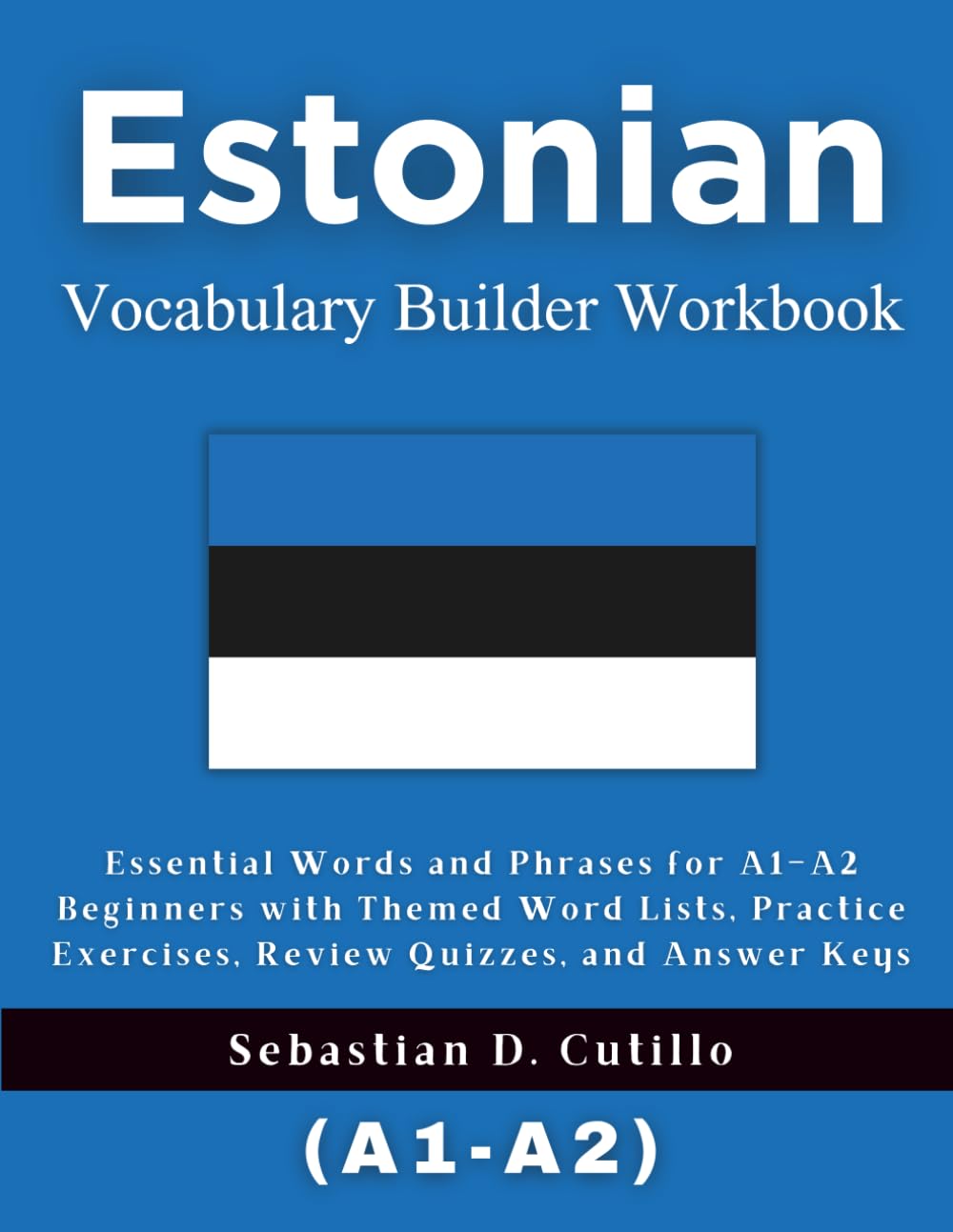Estonian Vocabulary Builder Workbook: Essential Words and Phrases for A1–A2 Beginners with Themed Word Lists, Practice Exercises, Review Quizzes, and Answer Keys