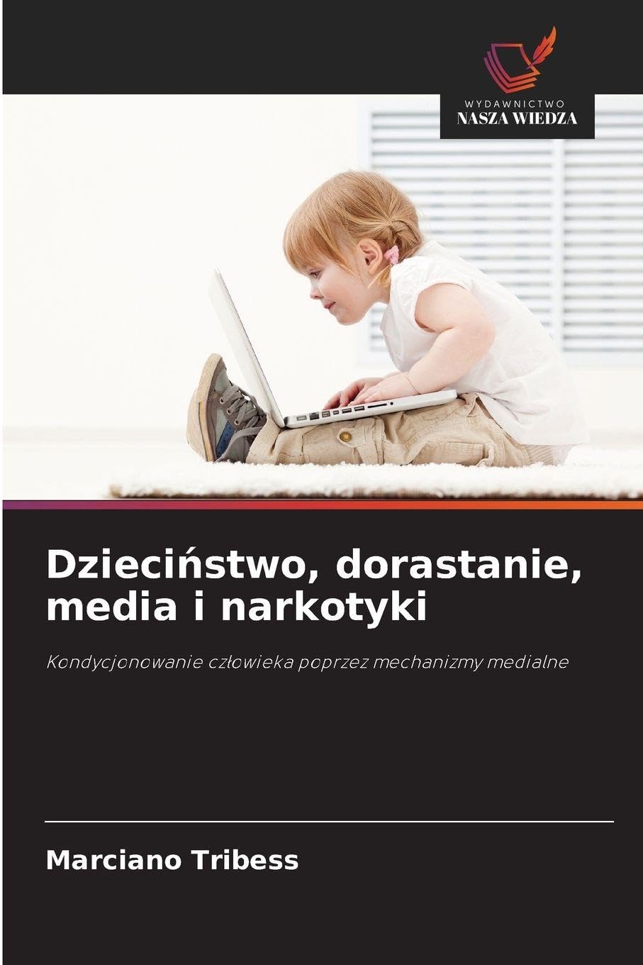Dzieci¿stwo, dorastanie, media i narkotyki: Kondycjonowanie cz¿owieka poprzez mechanizmy medialne