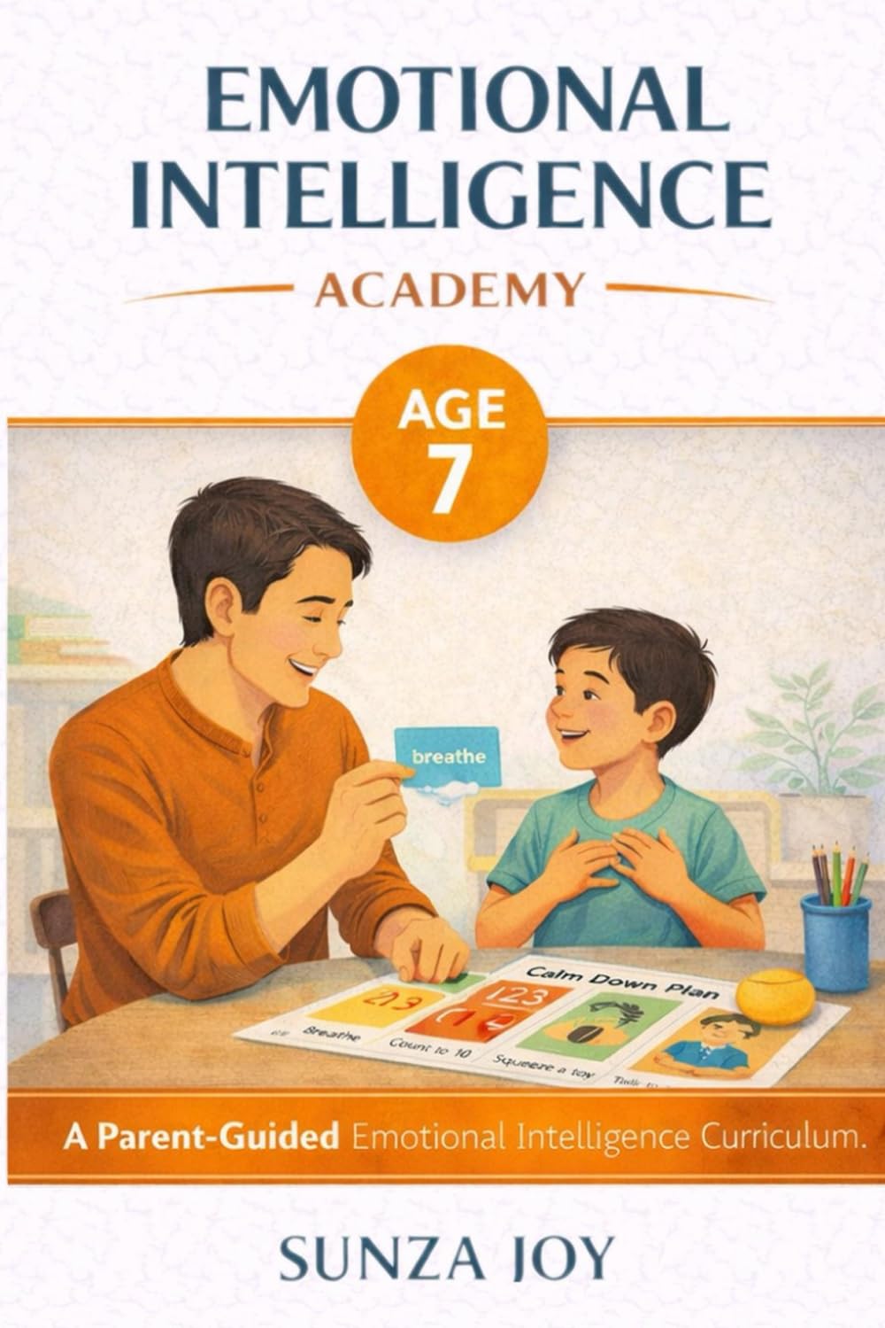 Emotional Intelligence Academy: Age 7: A Parent-Guided Emotional Intelligence Curriculum