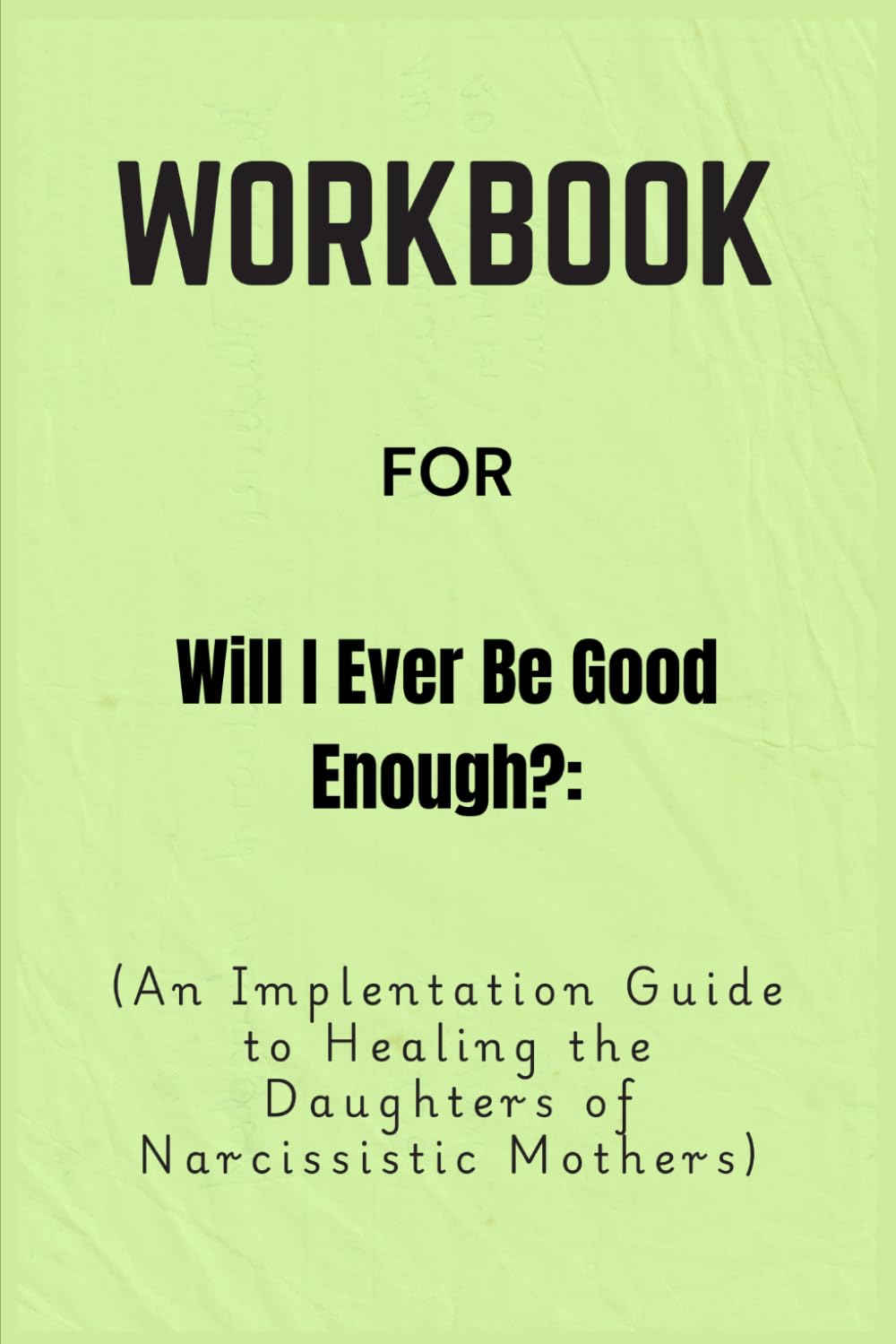 Workbook For Will I Ever Be Good Enough?: An Implentation Guide to Healing the Daughters of Narcissistic Mothers