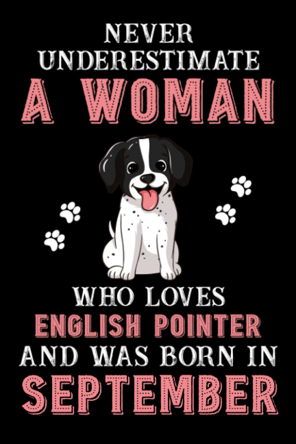 Never Underestimate A Woman Who Loves English Pointer And Was Born In September: Perfect English Pointer Notebook For Women, Loves Dog College Ruled Journals, Birthday/Christmas Notebook For Womens
