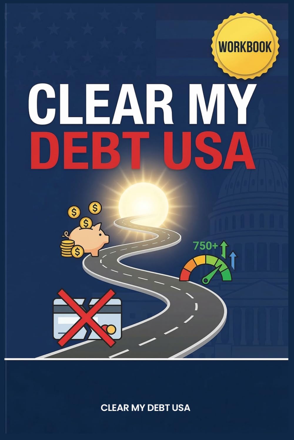 Clear My Debt USA: The Complete American Workbook to Eliminate Debt, Rebuild Credit, and Achieve Financial Freedom