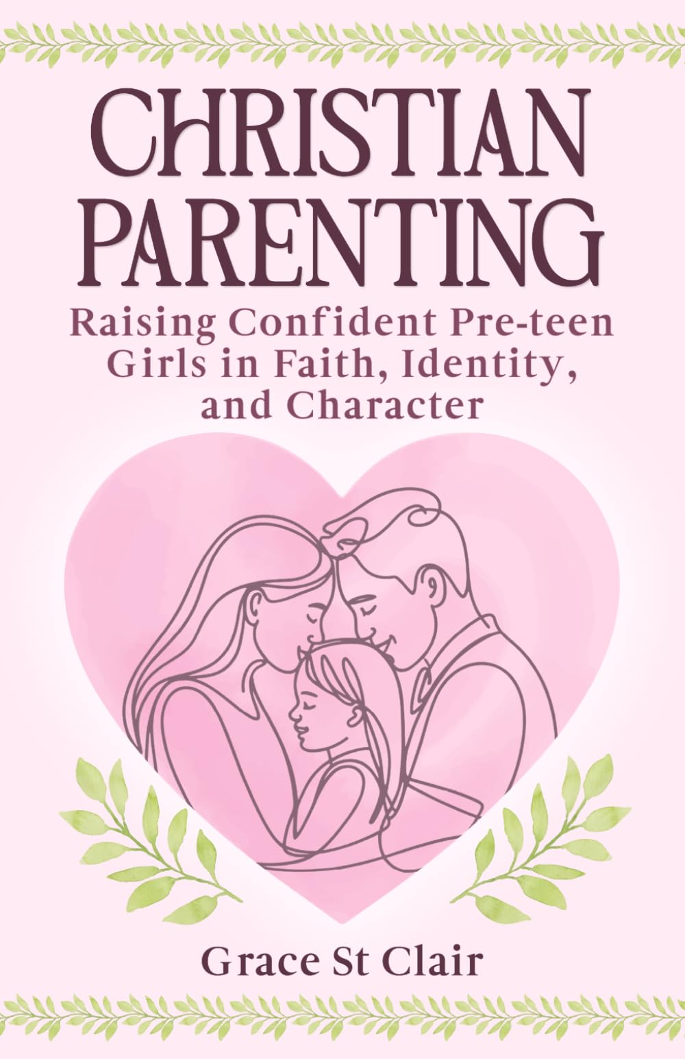 Christian Parenting: Raising Confident, Pre-teen Girls in Faith, Identity, and Character