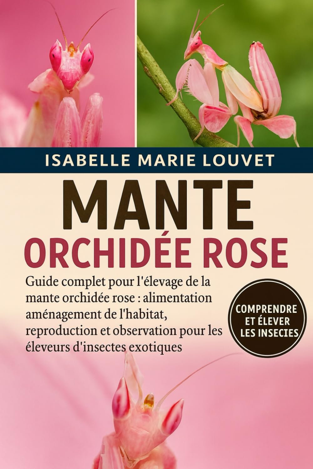 MANTE ORCHIDÉE ROSE: Guide complet pour l'élevage de la mante orchidée rose : alimentation, aménagement de l'habitat, reproduction et observation pour les éleveurs d'insectes exotiques