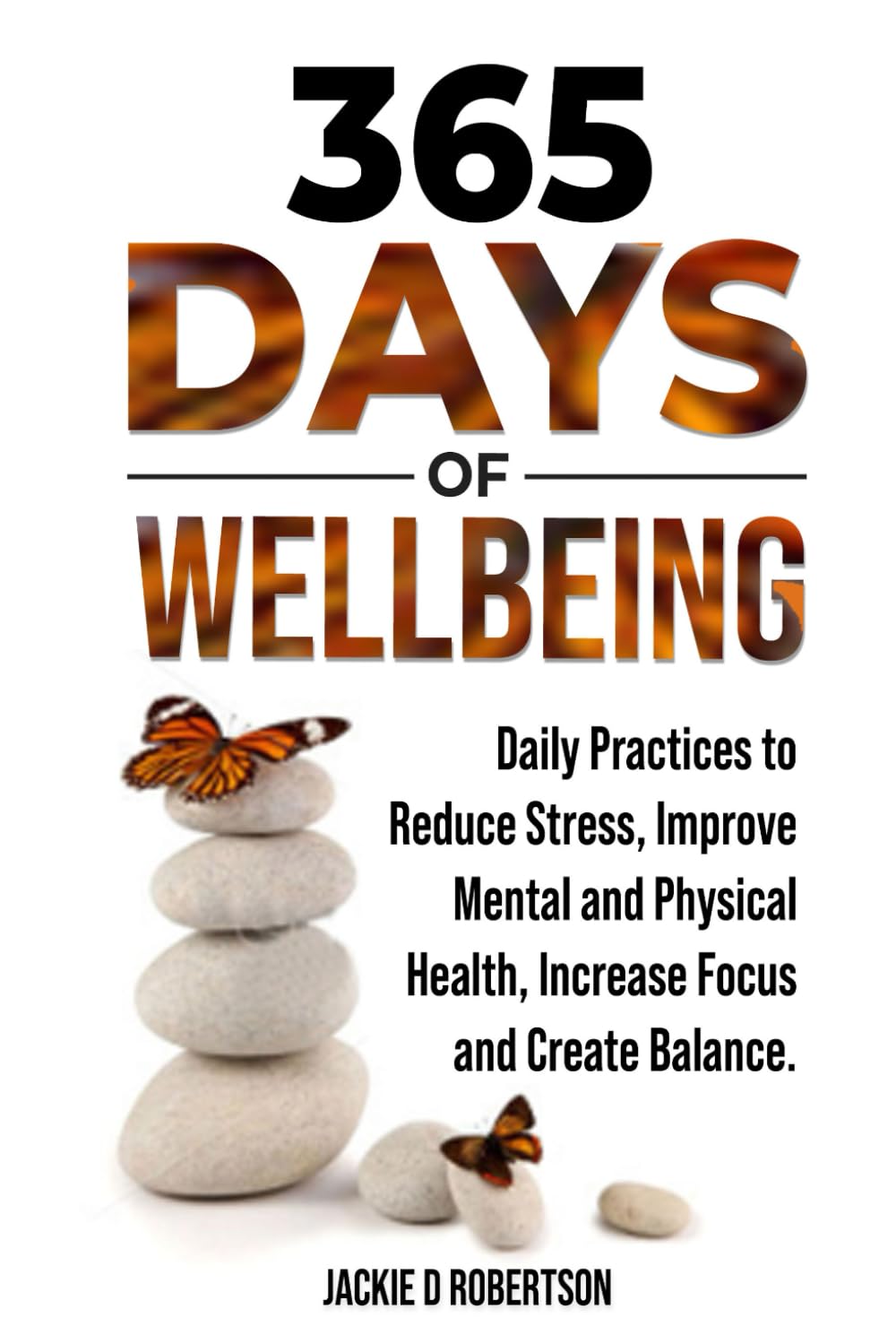 365 Days of Wellbeing: Simple Daily Practices to Reduce Stress, Improve Mental and Physical Health, Increase Focus and Create Balance.