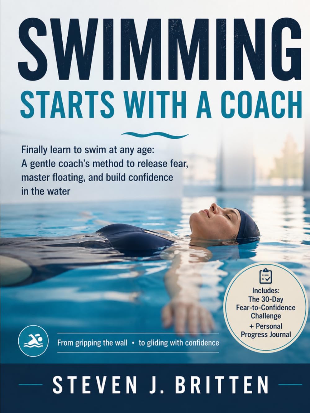 SWIMMING START WITH A COACH: Finally learn to swim at any age: A gentle coach's method to release fear, master floating, and build confidence in the water
