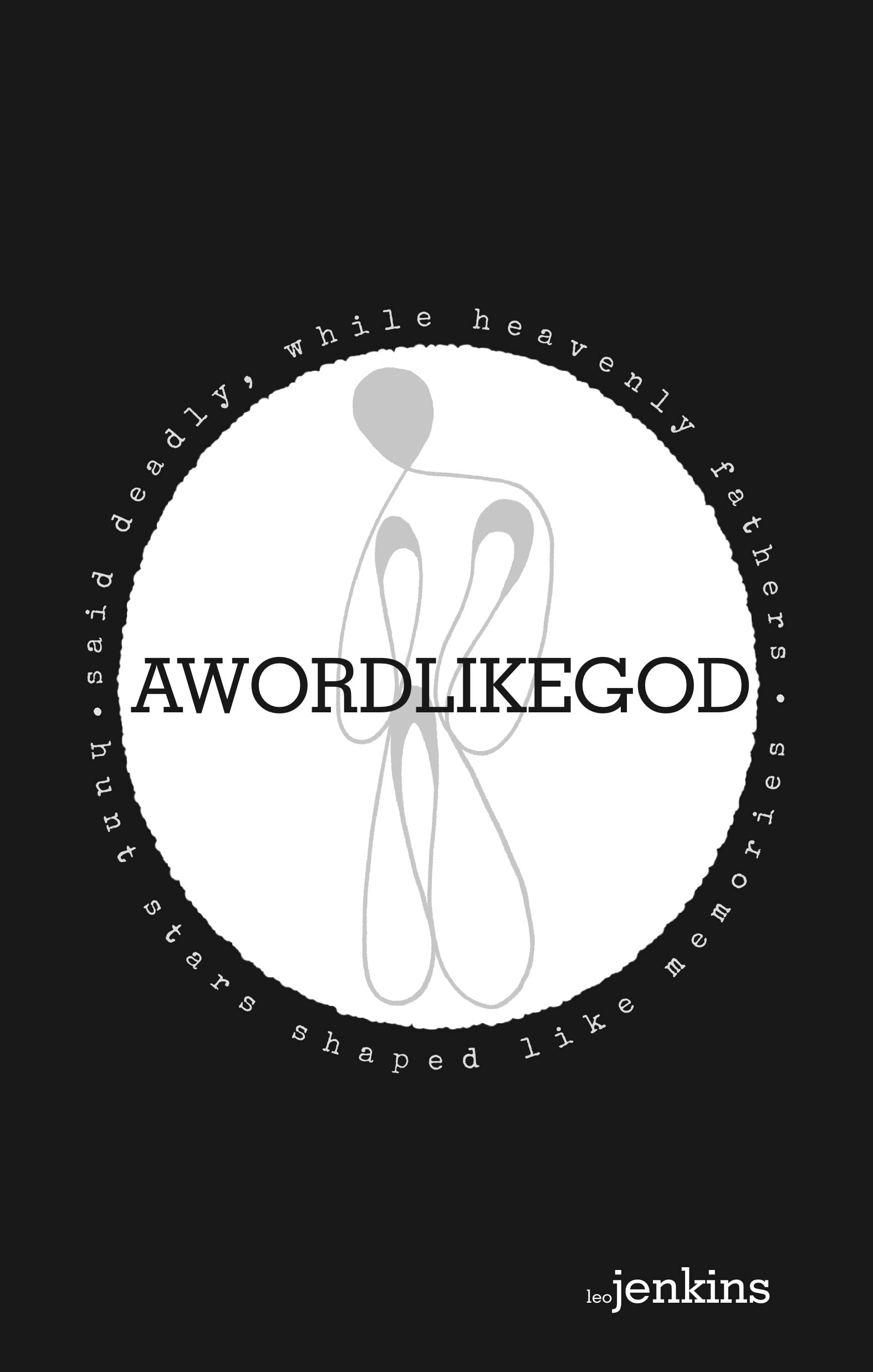 A Word Like God: Said Deadly, While Heavenly Fathers Hunt Stars Shaped Like Memories