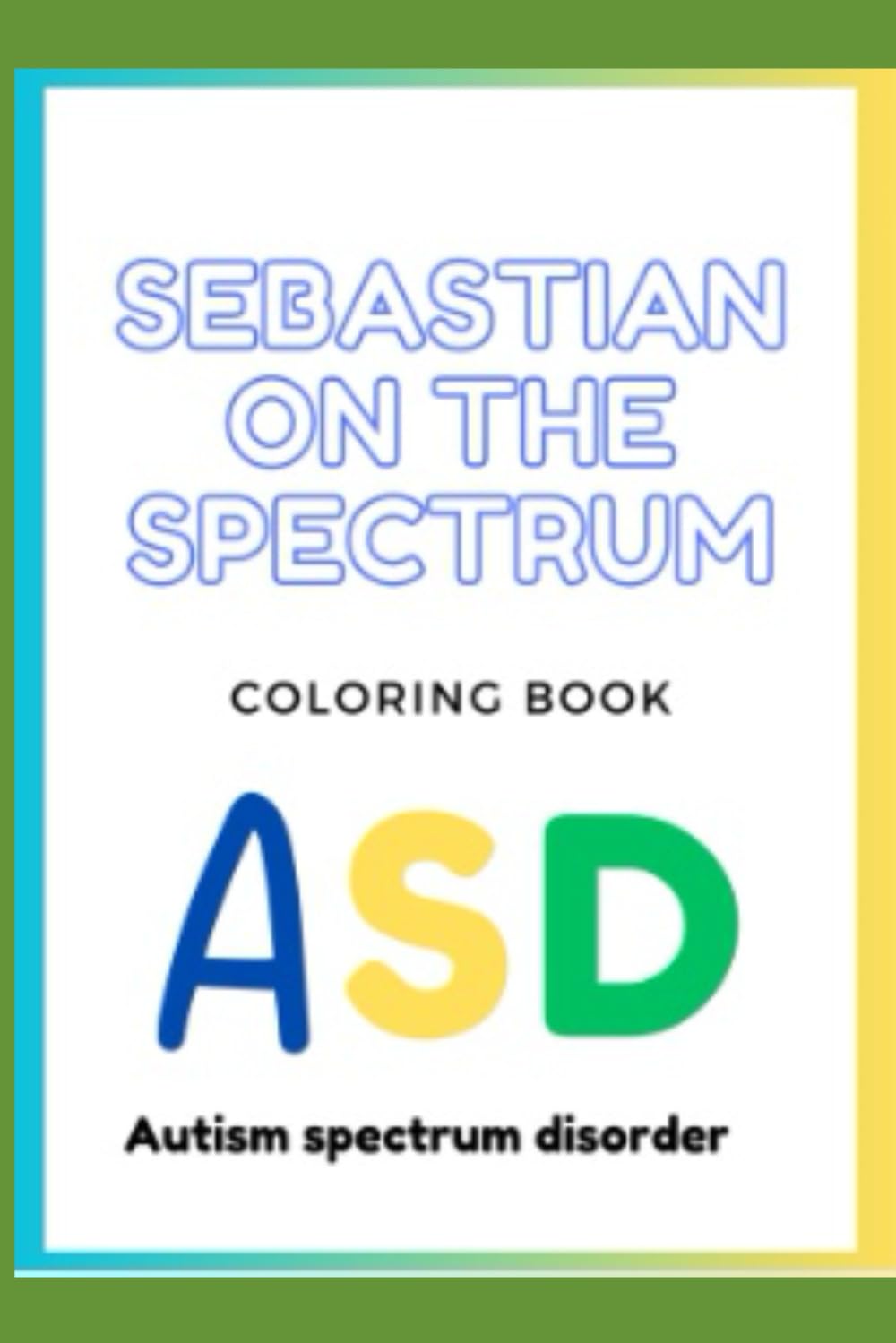 Sebastian on the spectrum coloring book: ASD: Autism Spectrum Disorder