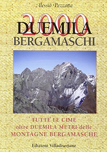 Duemila bergamaschi. Tutte le cima oltre duemila metri delle montagne bergamasche