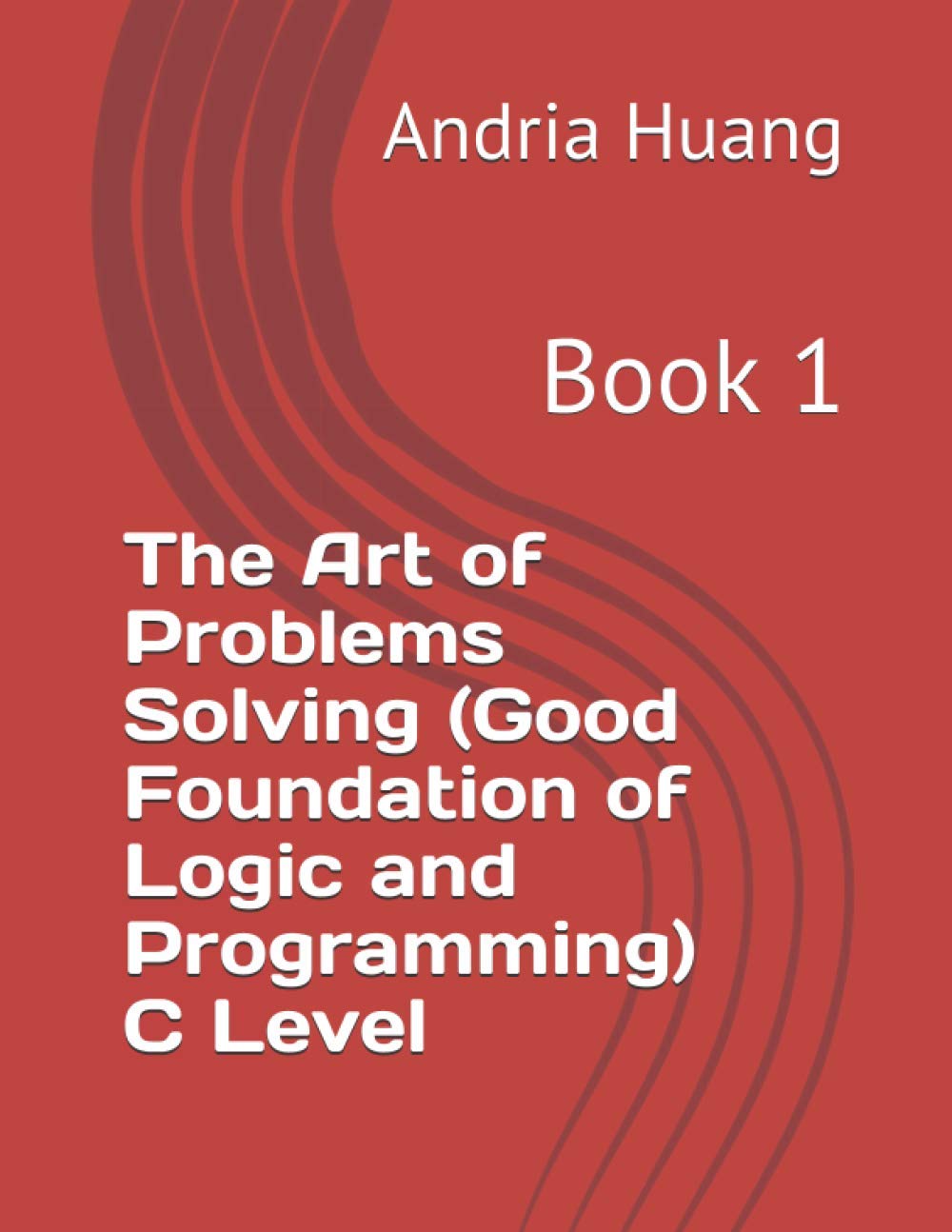 The Art of Problems Solving (Good Foundation of Logic and Programming) C Level: Book 1