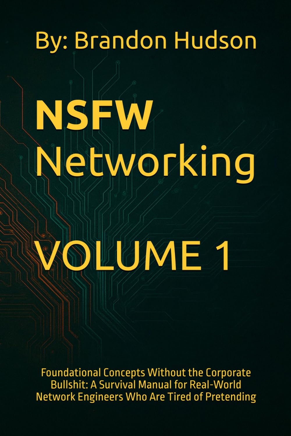 NSFW Networking: Volume 1 – Foundational Concepts Without the Corporate Bullshit: A Survival Manual for Real-World Network Engineers Who Are Tired of Pretending