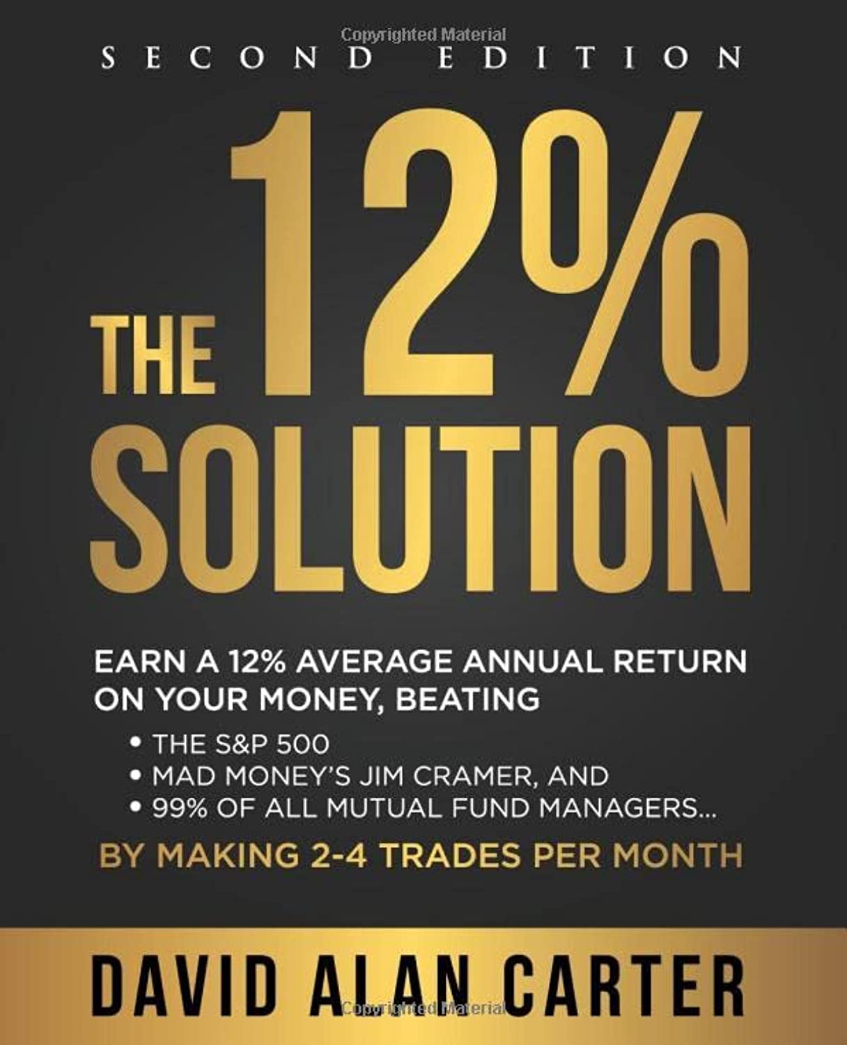 The 12% Solution: Earn A 12% Average Annual Return On Your Money, Beating The S&P 500, Mad Money's Jim Cramer, And 99% Of All Mutual Fund Managers... By Making 2-4 Trades Per Month Paperback – Big Book