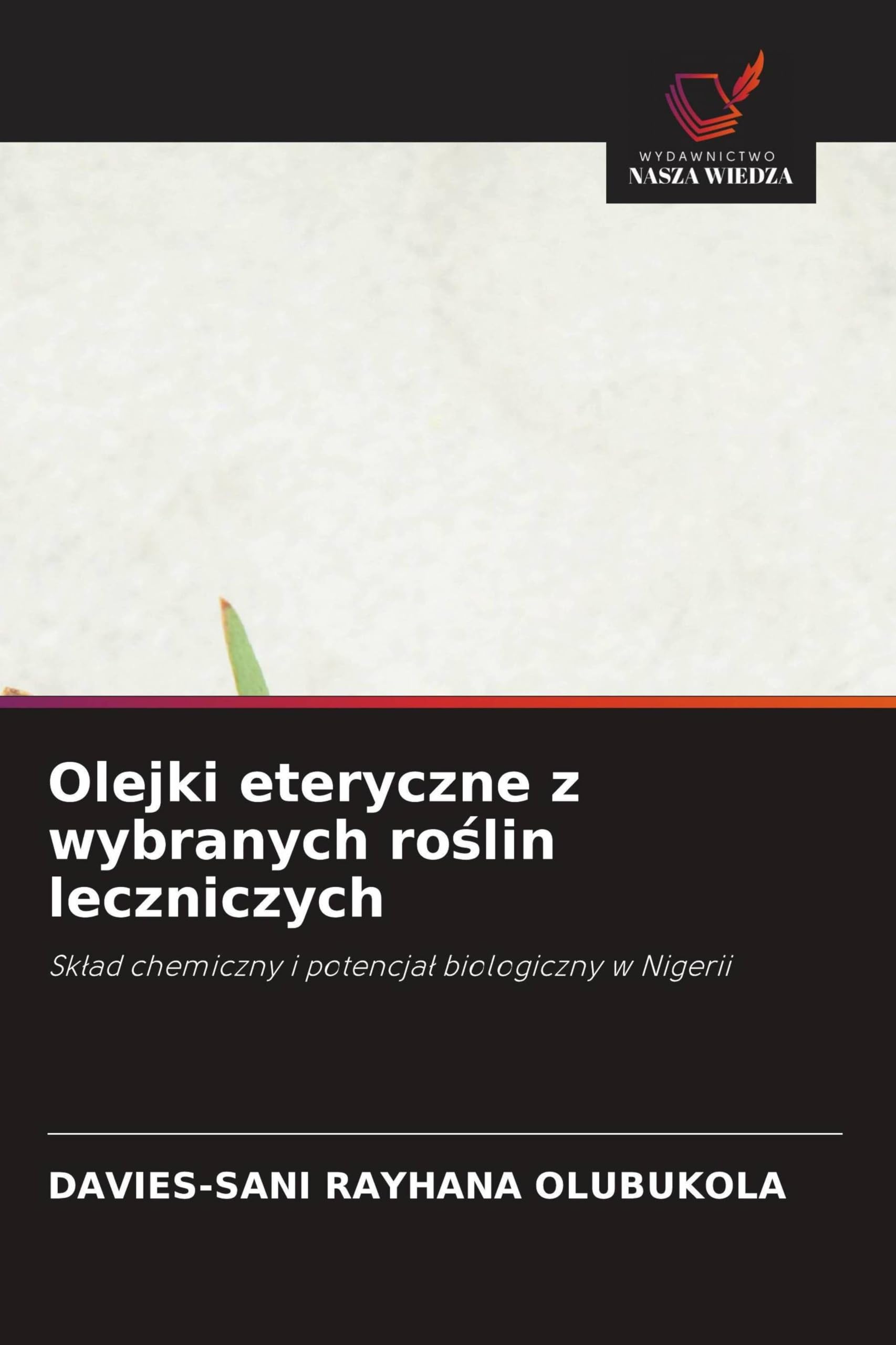Olejki eteryczne z wybranych ro¿lin leczniczych: Sk¿ad chemiczny i potencja¿ biologiczny w Nigerii