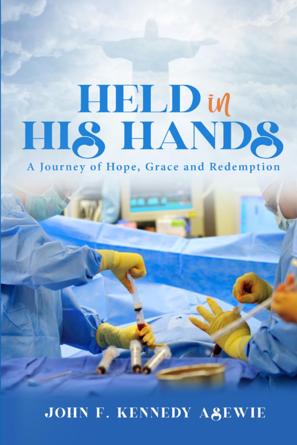 Held in His Hands: A Journey of Hope, Grace, and Redemption