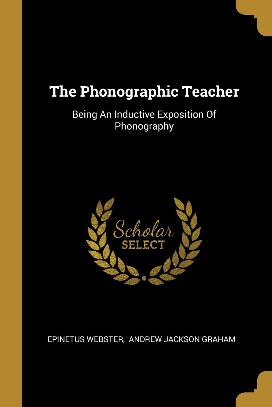 The Phonographic Teacher: Being An Inductive Exposition Of Phonography