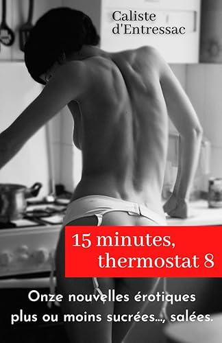 15 Minutes, thermostat 8 : Recueil de nouvelles érotiques. Des aventures comme il en arrive dans la vraie vie entre elle et lui, elle et elle, eux et ... érotiques plus ou moins sucrées..., salées...
