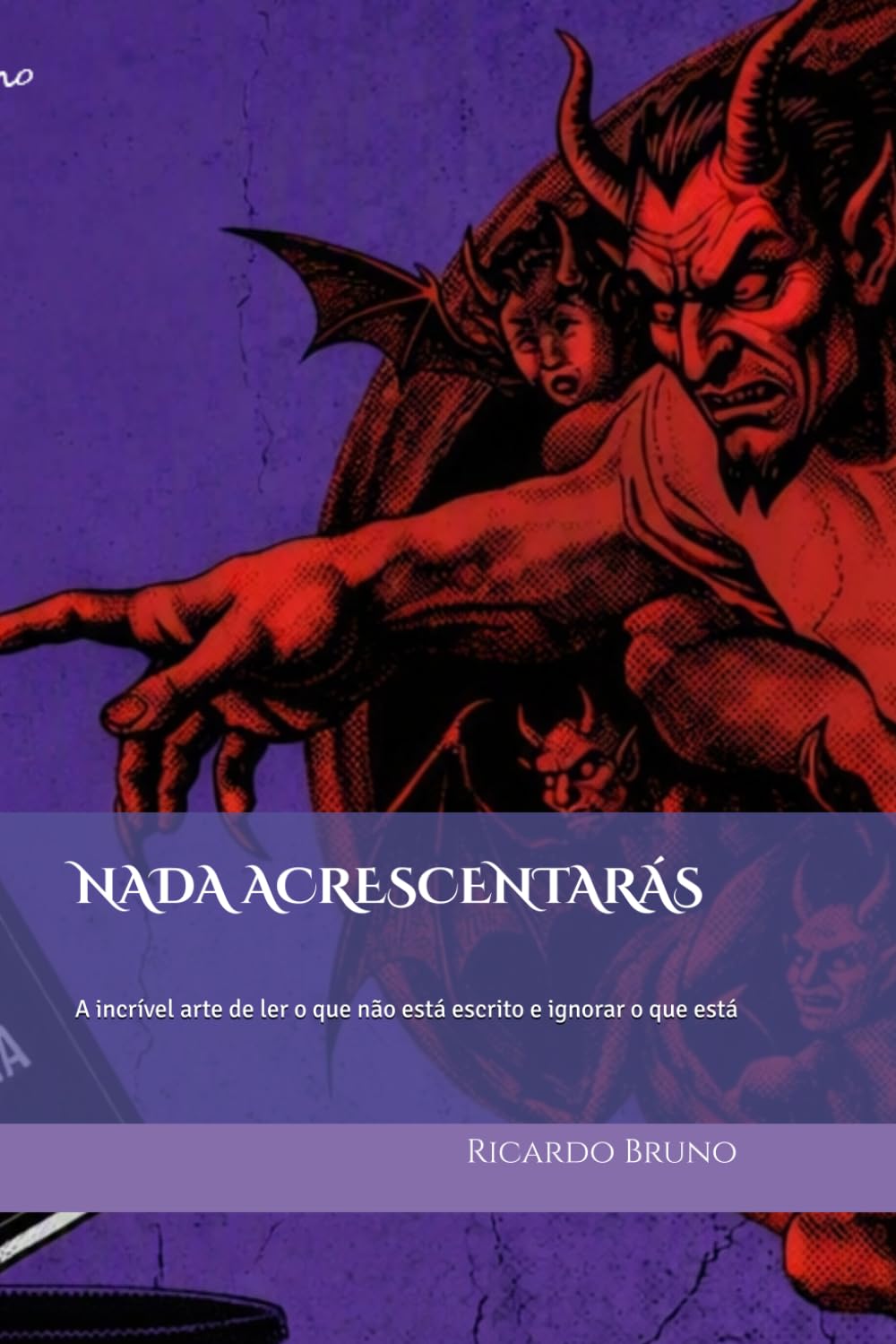 NADA ACRESCENTARÁS: A incrível arte de ler o que não está escrito e ignorar o que está