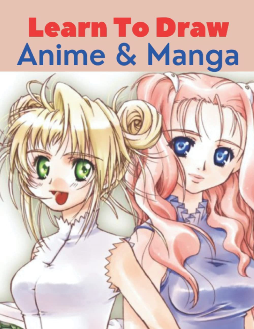 Learn to Draw Anime and Manga: A Complete Guide Book To Draw Anime, Manga And Chibi In Step By Step Way