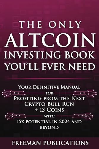 The Only Altcoin Investing Book You'll Ever Need: Your Definitive Manual for Profiting from the Next Crypto Bull Run + 15 Coins with 15x Potential in 2024 and Beyond (Cryptocurrency for Beginners)