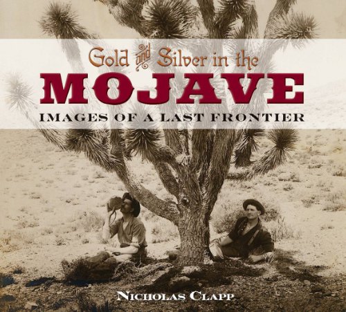 Gold and Silver in the Mojave: Images of a Last Frontier Gold and Silver in the Mojave: Images of a Last Frontier