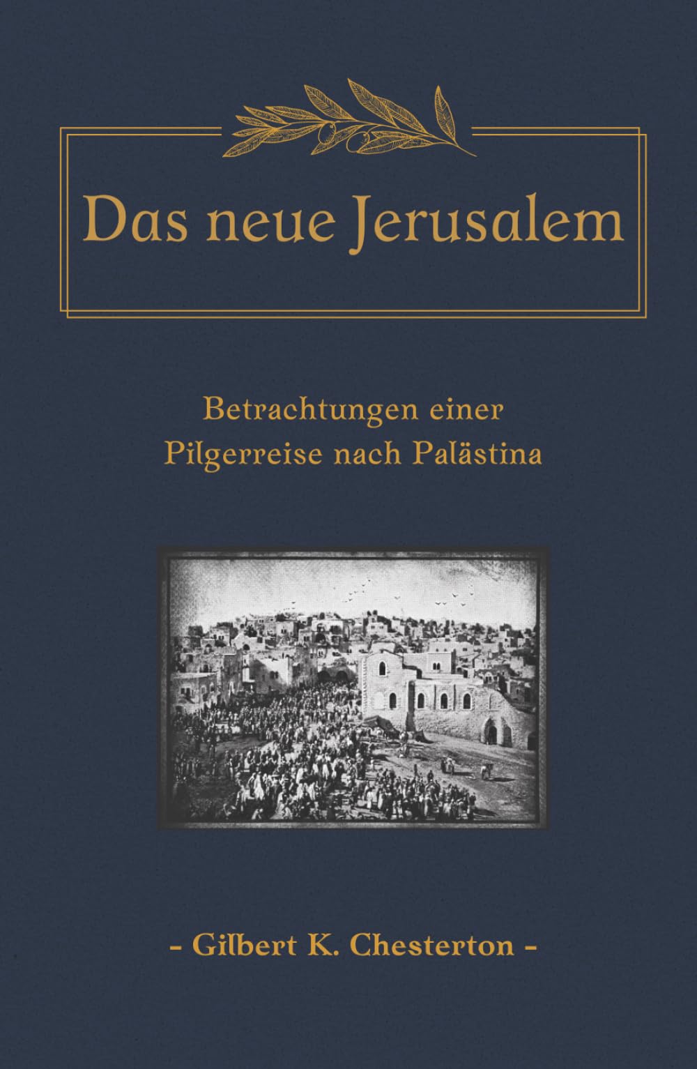 Das neue Jerusalem: Betrachtungen einer Pilgerreise nach Palästina (Reisen ins Heilige Land - Historische Augenzeugenberichte aus Palästina, Jerusalem und dem Orient)