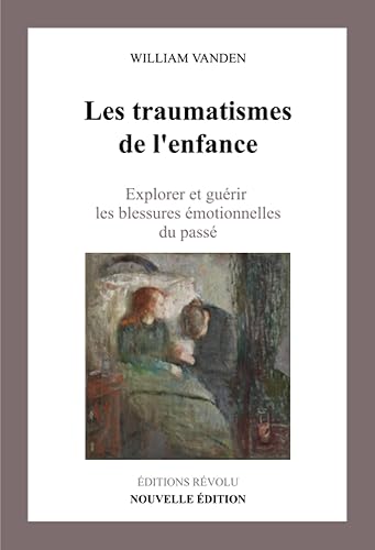 Les Traumatismes de l'Enfance: Comment Explorer et Guérir les Blessures du Passé