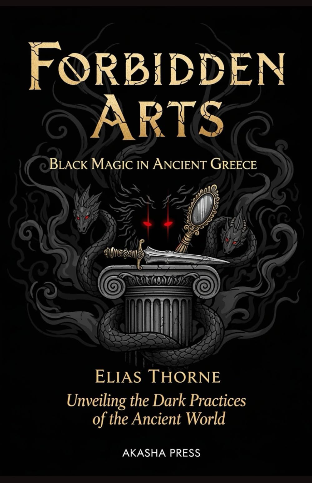 Forbidden Arts: Black Magic in Ancient Greece: Unveiling the Dark Practices of the Ancient World (Shadows of the World: Dark Creatures, Terror Tales & Ancient Superstitions)