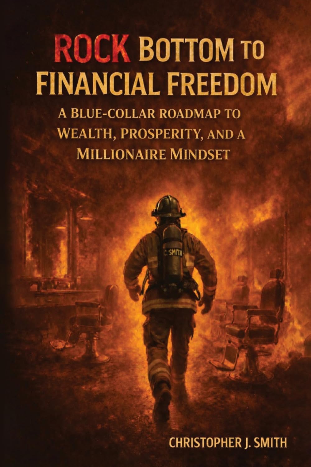 Rock Bottom to Financial Freedom: A Blue-Collar Roadmap to Wealth, Prosperity, and a Millionaire Mindset