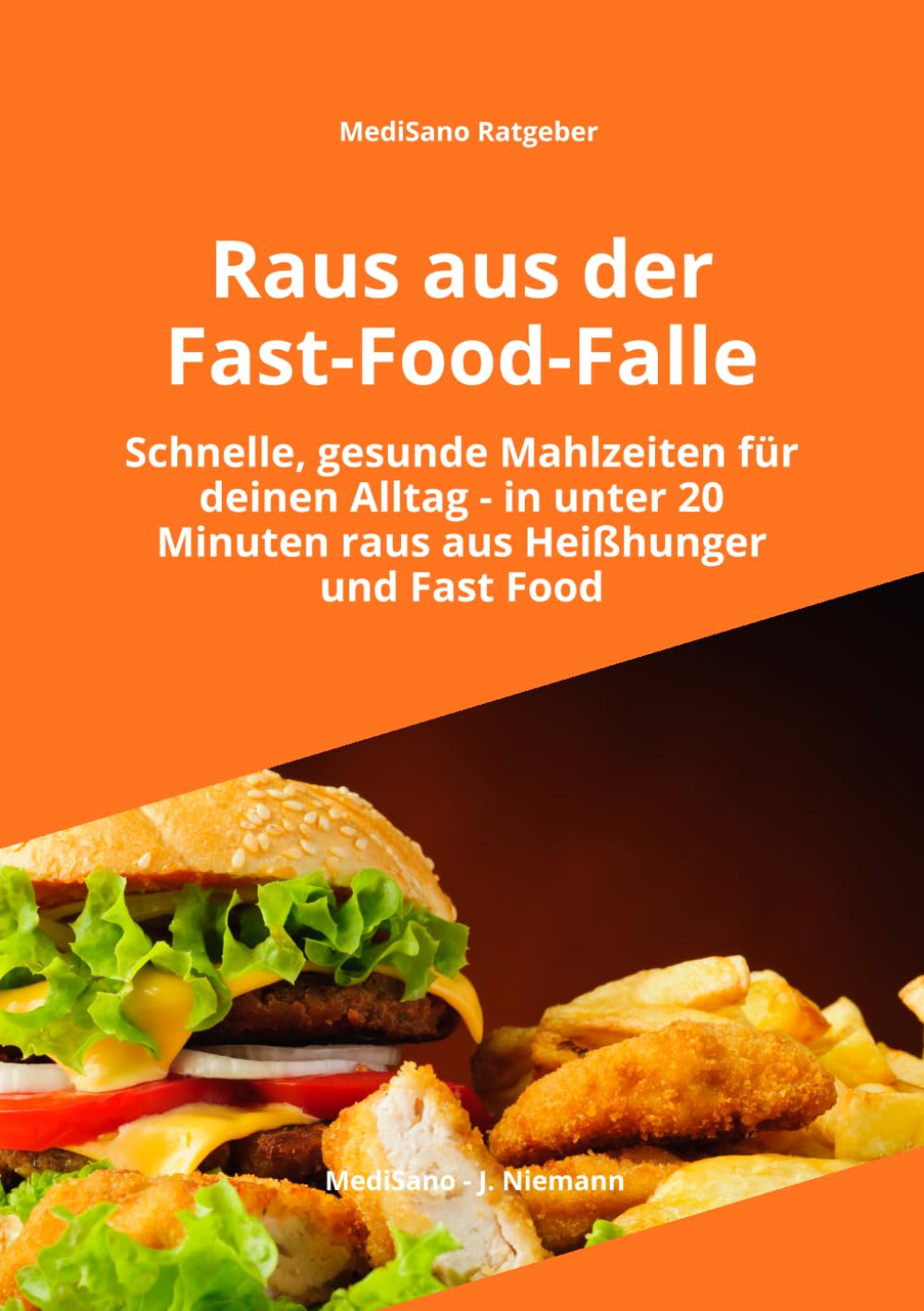 Raus aus der Fast-Food-Falle: Schnelle, gesunde Mahlzeiten für deinen Alltag – wie du in unter 20 Minuten kochst, Heißhunger stoppst, Fast Food ... und zuverlässig ernährst (MediSano Ratgeber)