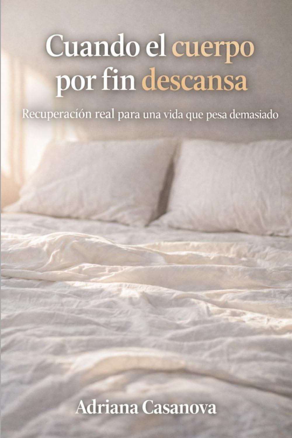 Cuando el cuerpo por fin descansa: Recuperación real para una vida que pesa demasiado (Dormir para rendir Una trilogía sobre descanso, energía y recuperación real)