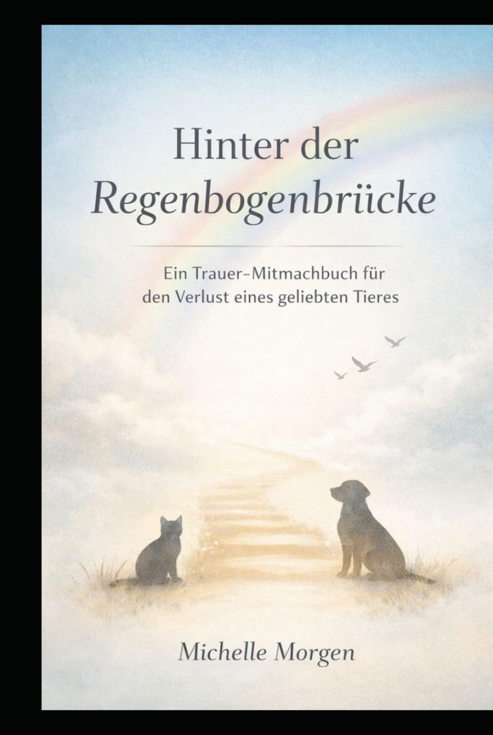 Hinter der Regenbogenbrücke: Ein Trauer-Mitmachbuch für den Verlust eines geliebten Tieres