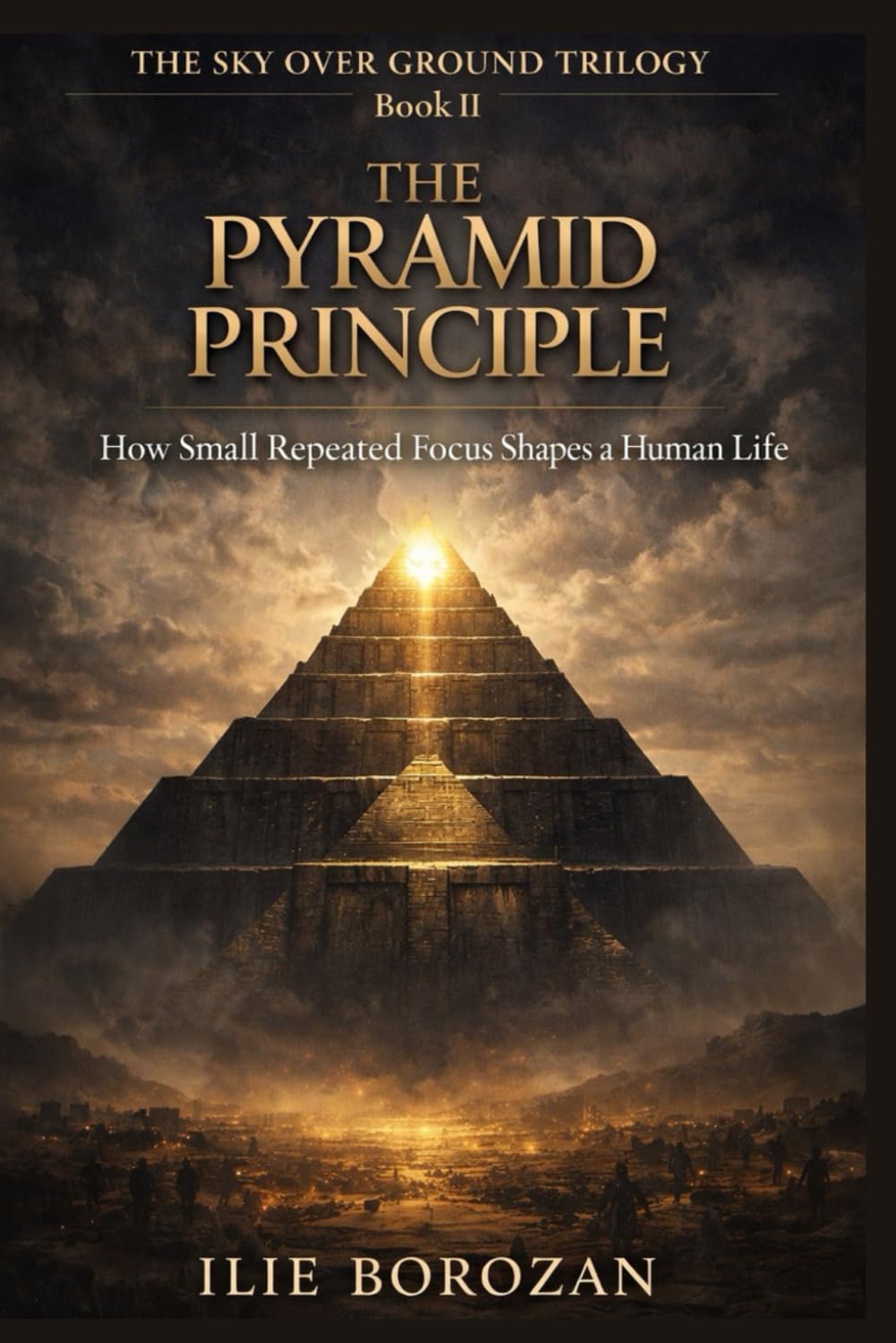 The Pyramid Principle: How Small Repeated Focus Shapes a Human Life (The Sky Over Ground Series)