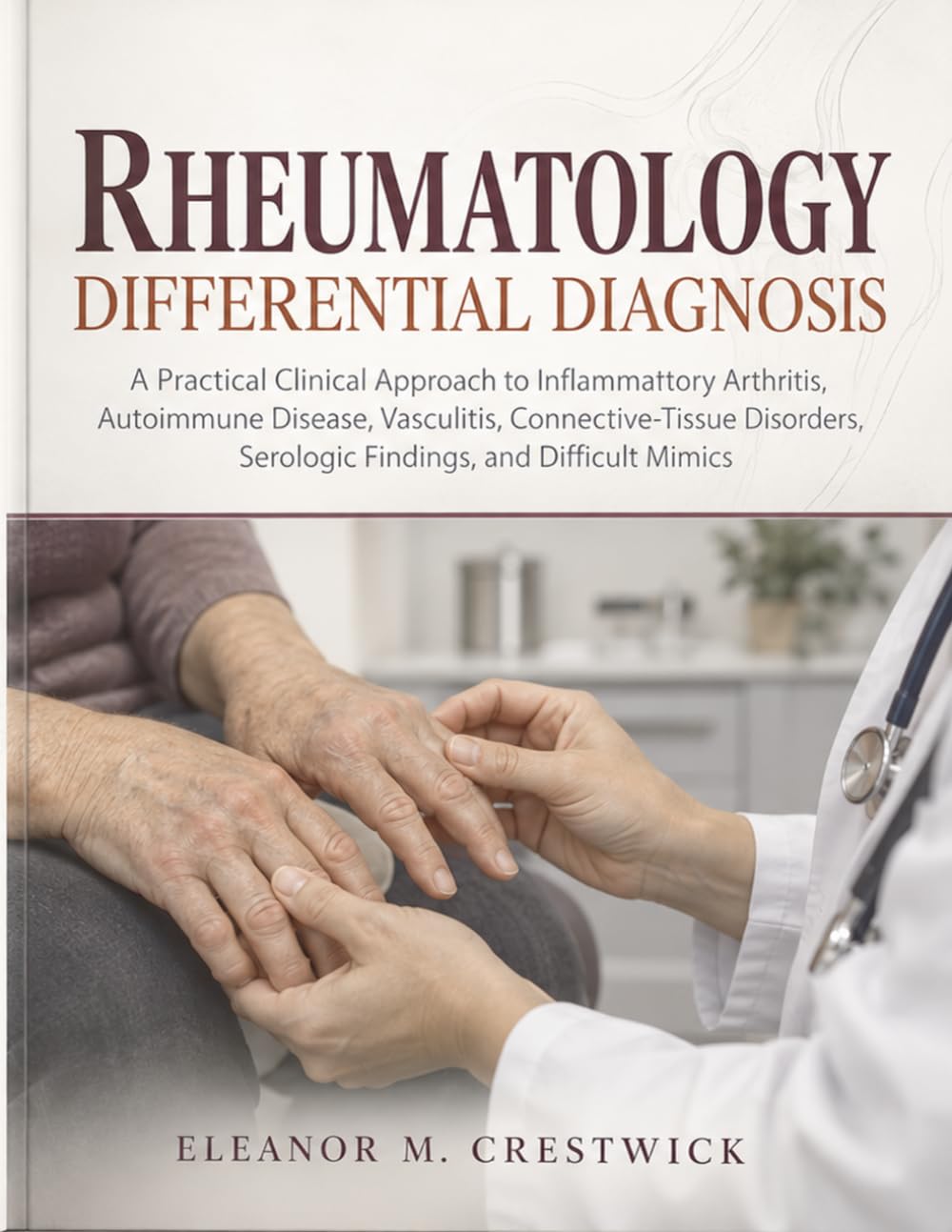 Rheumatology Differential Diagnosis: A Practical Clinical Approach to Inflammatory Arthritis, Autoimmune Disease, Vasculitis, Connective-Tissue Disorders, Serologic Findings, and Difficult Mimics