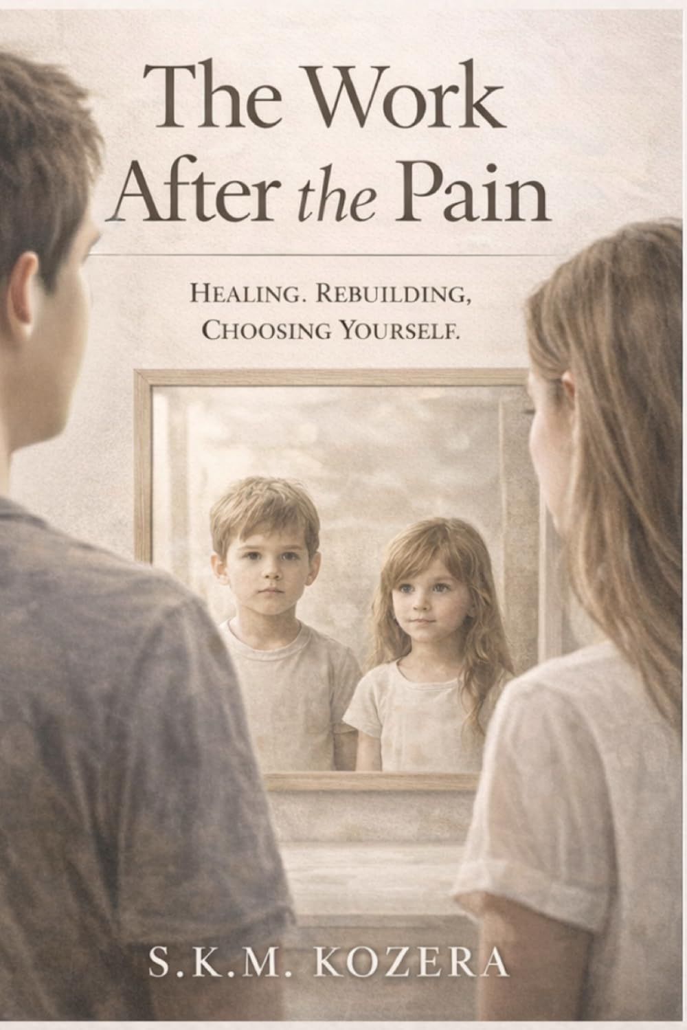 The Work After the Pain: Healing. Rebuilding. Choosing Yourself.