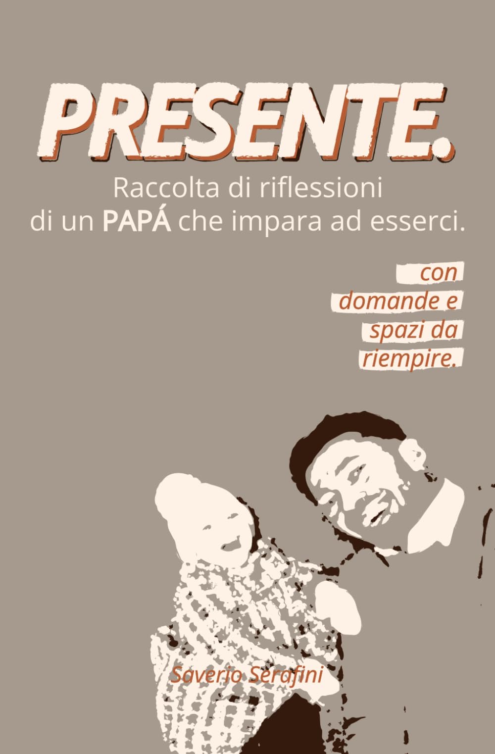 PRESENTE: Raccolta di riflessioni di un neo papà che impara ad esserci.: Libro breve sulla paternità consapevole, sulla crescita personale e sulla vita di coppia, in relazione al primo figlio.