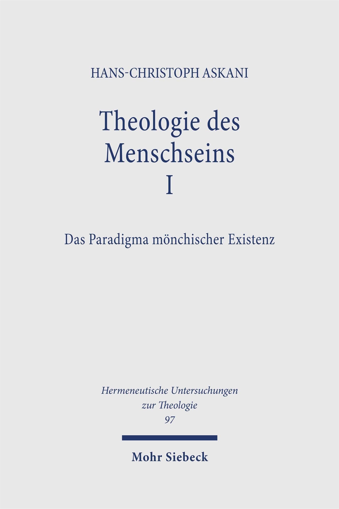 Theologie des Menschseins I: Das Paradigma mönchischer Existenz – Unabsehbare Antworten auf unabschließbare Fragen (Hermeneutische Untersuchungen zur Theologie)