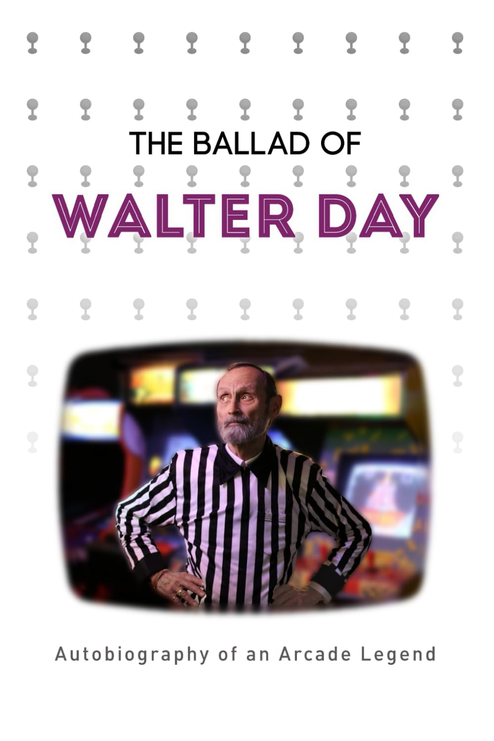 The Ballad of Walter Day: Autobiography of an Arcade Legend