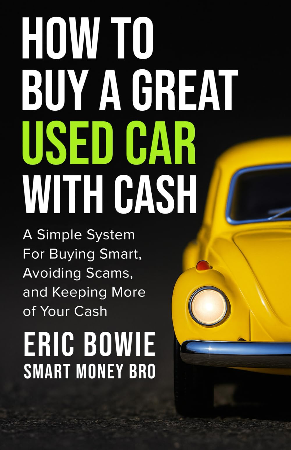 How To Buy A Great Used Car With Cash: A Simple System for Buying Smart, Avoiding Scams, and Keeping More of Your Cash