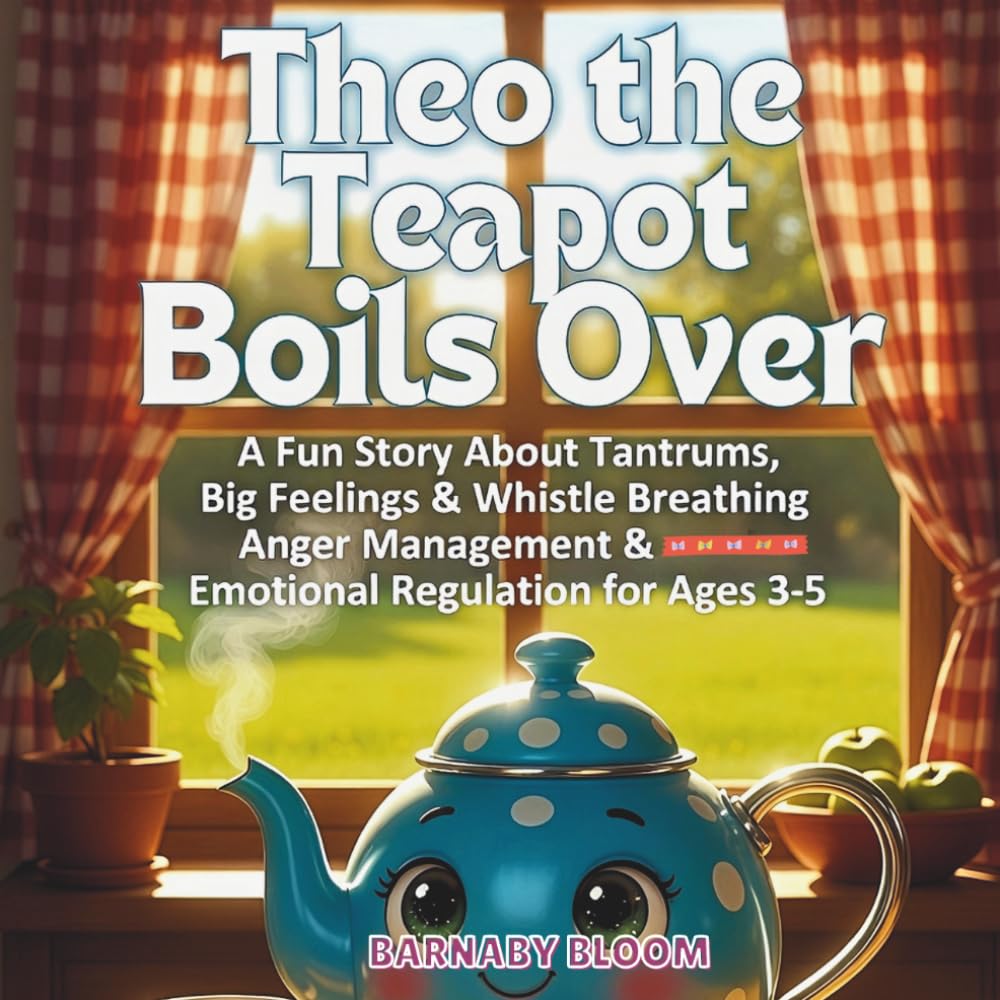 Theo the Teapot Boils Over: A Fun Story About Tantrums, Big Feelings & Whistle bBreathing—Anger Management & Emotional Regulation for Ages 3-5