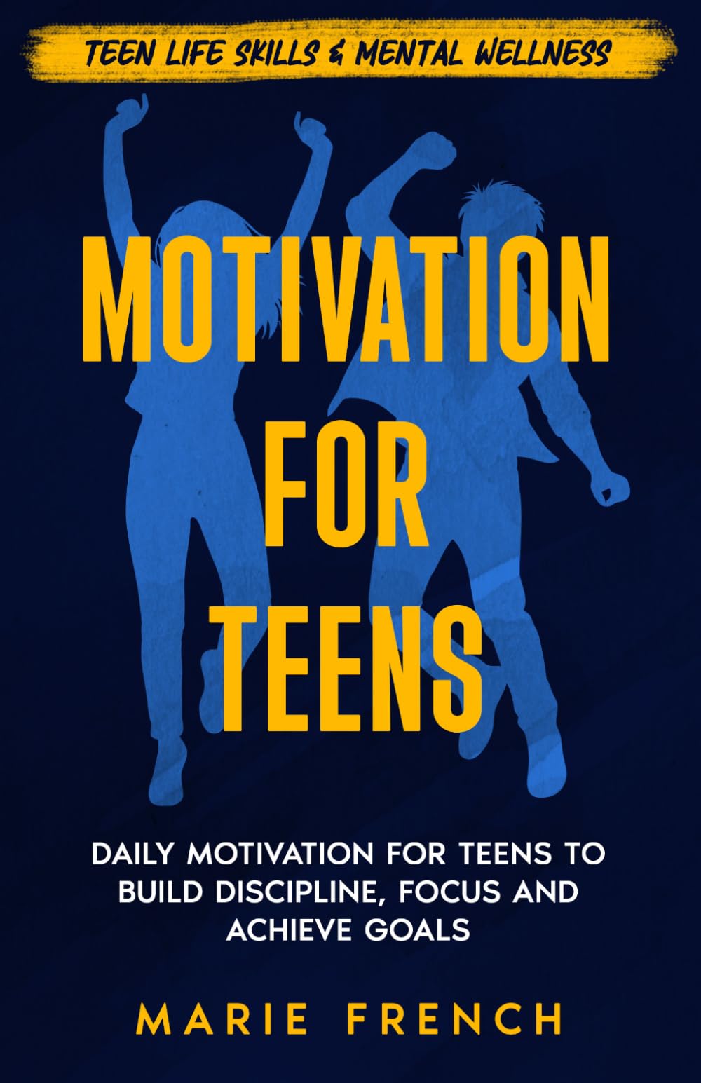 Motivation for Teenagers: Daily Motivation for Teens to Build Discipline, Focus and Achieve Goals (Teen Life Skills & Mental Wellness)