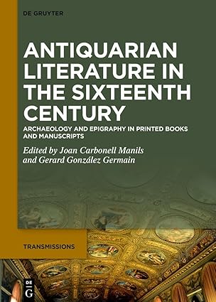 Antiquarian Literature in the Sixteenth Century: Archaeology and Epigraphy in Printed Books and Manuscripts (Transmissions, 10)-Wow! eBook